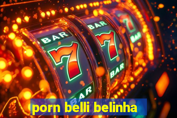 porn belli belinha